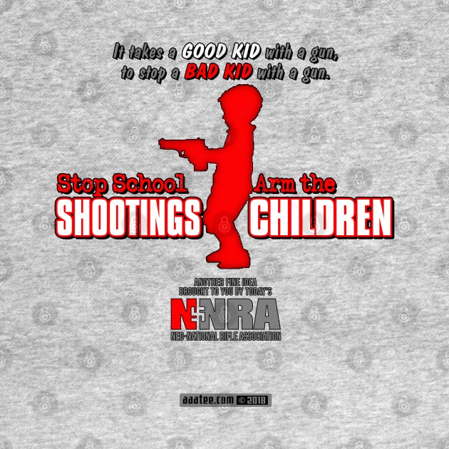 Gun Violence, Anti NRA Spoof Design - Stop School SHOOTINGS, Arm The CHILDREN - Ironic Gun Control Parody Art - Save the Children Merch by MannArtt